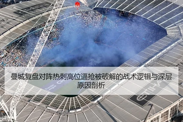 曼城复盘对阵热刺高位逼抢被破解的战术逻辑与深层原因剖析