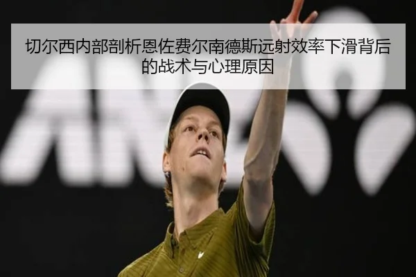 切尔西内部剖析恩佐费尔南德斯远射效率下滑背后的战术与心理原因